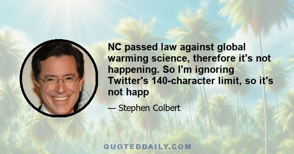 NC passed law against global warming science, therefore it's not happening. So I'm ignoring Twitter's 140-character limit, so it's not happ