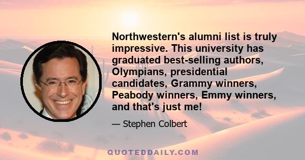 Northwestern's alumni list is truly impressive. This university has graduated best-selling authors, Olympians, presidential candidates, Grammy winners, Peabody winners, Emmy winners, and that's just me!