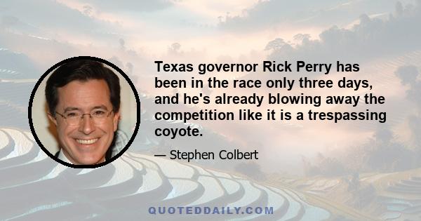 Texas governor Rick Perry has been in the race only three days, and he's already blowing away the competition like it is a trespassing coyote.