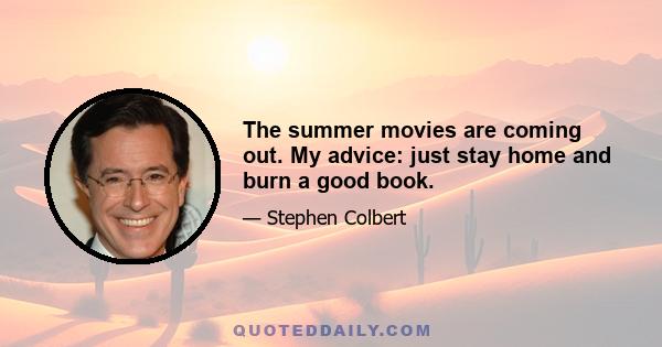 The summer movies are coming out. My advice: just stay home and burn a good book.