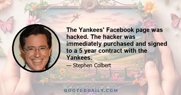 The Yankees' Facebook page was hacked. The hacker was immediately purchased and signed to a 5 year contract with the Yankees.