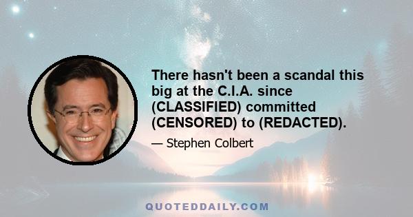 There hasn't been a scandal this big at the C.I.A. since (CLASSIFIED) committed (CENSORED) to (REDACTED).