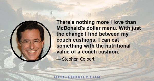 There's nothing more I love than McDonald's dollar menu. With just the change I find between my couch cushions, I can eat something with the nutritional value of a couch cushion.