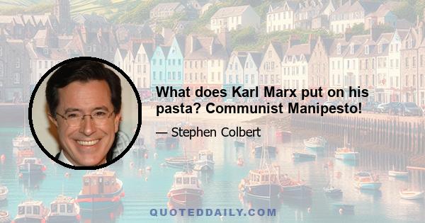 What does Karl Marx put on his pasta? Communist Manipesto!