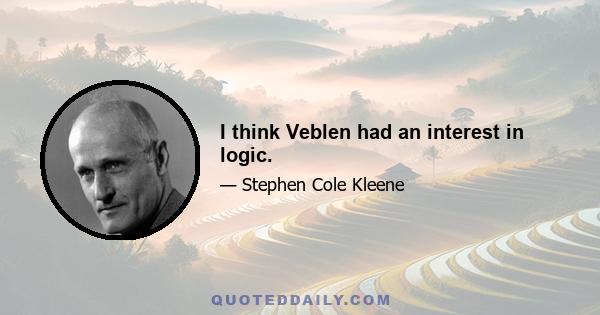 I think Veblen had an interest in logic.