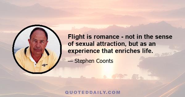 Flight is romance - not in the sense of sexual attraction, but as an experience that enriches life.