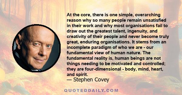 At the core, there is one simple, overarching reason why so many people remain unsatisfied in their work and why most organisations fail to draw out the greatest talent, ingenuity, and creativity of their people and