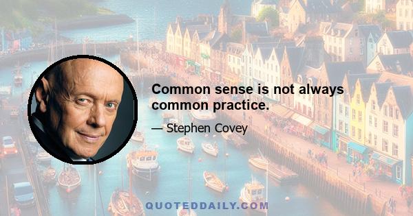 Common sense is not always common practice.