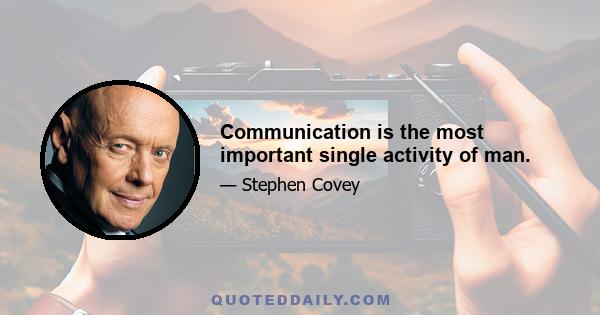 Communication is the most important single activity of man.