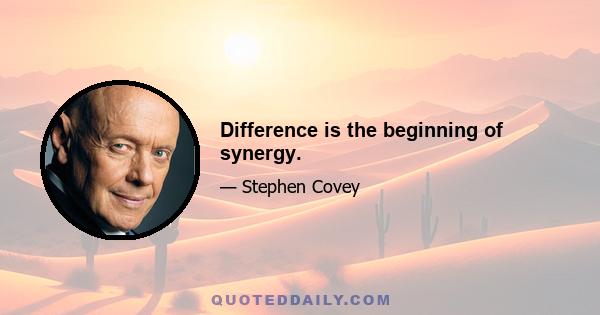 Difference is the beginning of synergy.