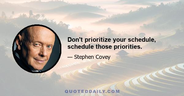 Don't prioritize your schedule, schedule those priorities.