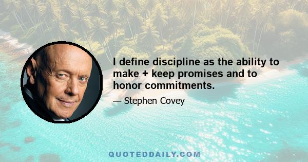 I define discipline as the ability to make + keep promises and to honor commitments.