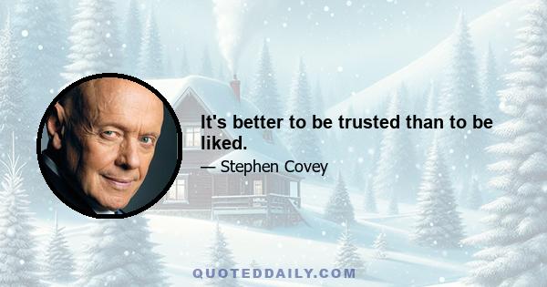 It's better to be trusted than to be liked.