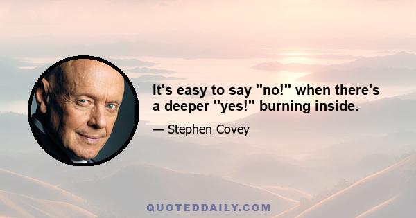 It's easy to say ''no!'' when there's a deeper ''yes!'' burning inside.