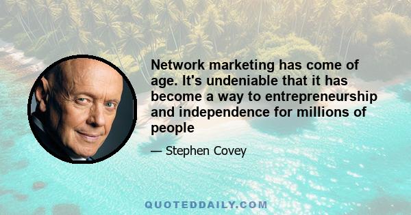 Network marketing has come of age. It's undeniable that it has become a way to entrepreneurship and independence for millions of people