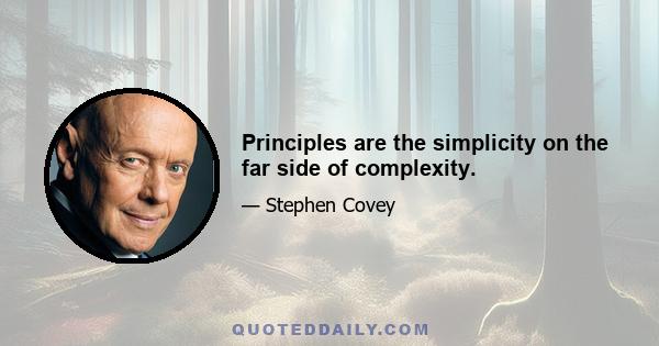 Principles are the simplicity on the far side of complexity.