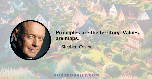 Principles are the territory. Values are maps.