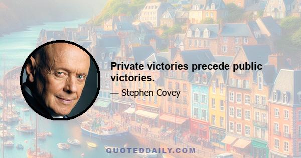 Private victories precede public victories.