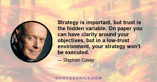 Strategy is important, but trust is the hidden variable. On paper you can have clarity around your objectives, but in a low-trust environment, your strategy won't be executed.