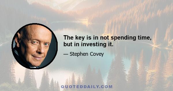 The key is in not spending time, but in investing it.