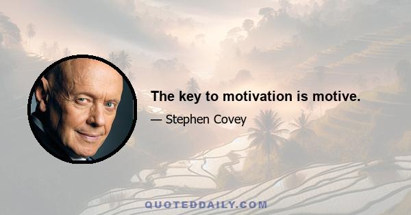 The key to motivation is motive.