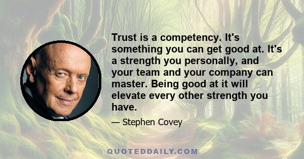 Trust is a competency. It's something you can get good at. It's a strength you personally, and your team and your company can master. Being good at it will elevate every other strength you have.