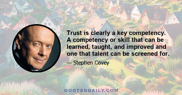 Trust is clearly a key competency. A competency or skill that can be learned, taught, and improved and one that talent can be screened for.