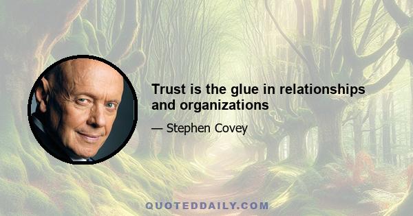 Trust is the glue in relationships and organizations