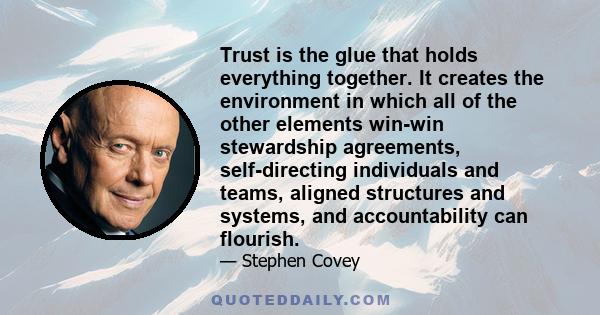 Trust is the glue that holds everything together. It creates the environment in which all of the other elements win-win stewardship agreements, self-directing individuals and teams, aligned structures and systems, and