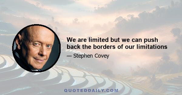 We are limited but we can push back the borders of our limitations