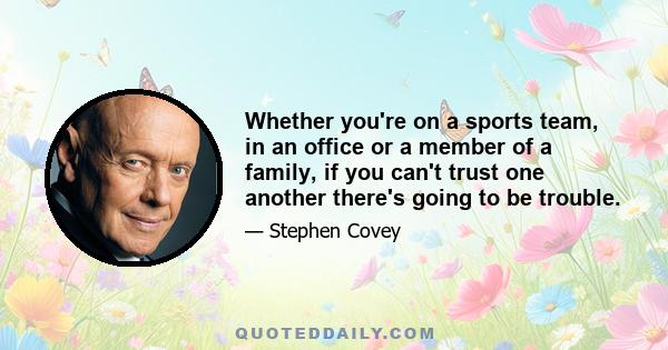 Whether you're on a sports team, in an office or a member of a family, if you can't trust one another there's going to be trouble.