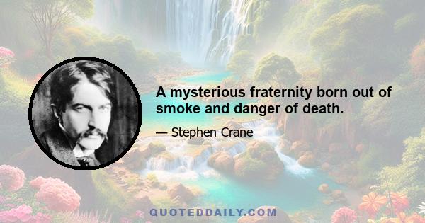 A mysterious fraternity born out of smoke and danger of death.