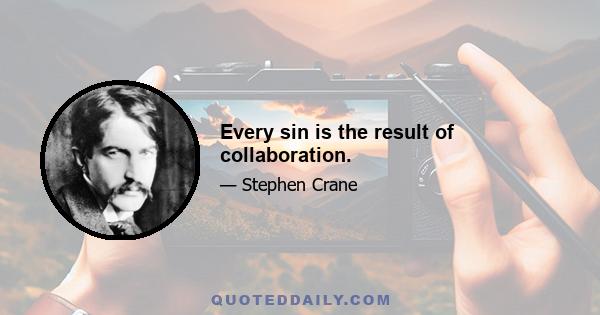 Every sin is the result of collaboration.