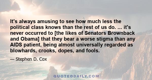 It's always amusing to see how much less the political class knows than the rest of us do. ... it's never occurred to [the likes of Senators Brownback and Obama] that they bear a worse stigma than any AIDS patient,