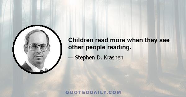 Children read more when they see other people reading.