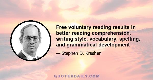 Free voluntary reading results in better reading comprehension, writing style, vocabulary, spelling, and grammatical development