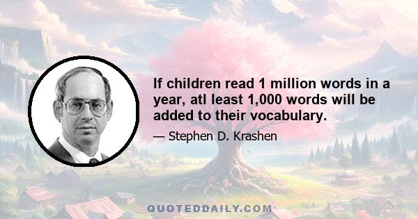 If children read 1 million words in a year, atl least 1,000 words will be added to their vocabulary.