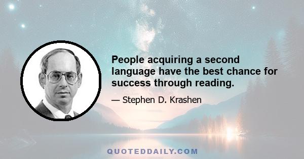 People acquiring a second language have the best chance for success through reading.