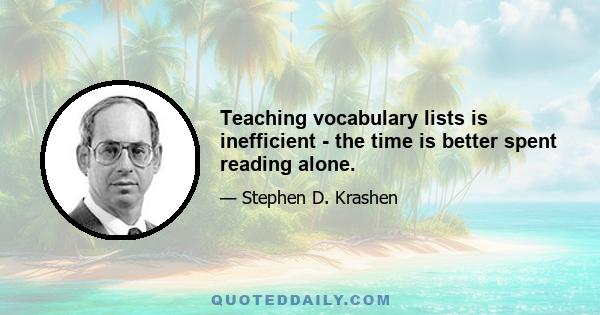 Teaching vocabulary lists is inefficient - the time is better spent reading alone.