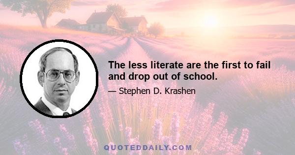 The less literate are the first to fail and drop out of school.