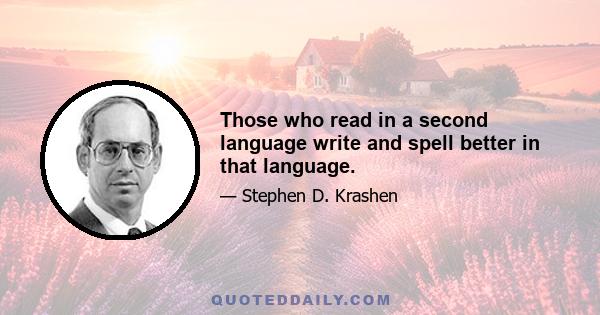 Those who read in a second language write and spell better in that language.