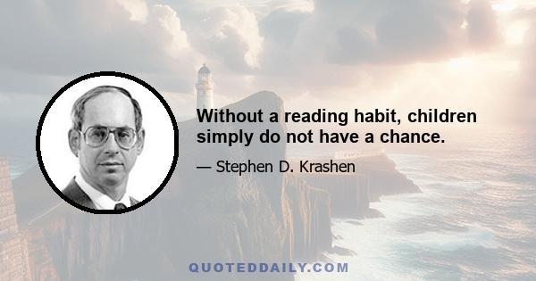 Without a reading habit, children simply do not have a chance.