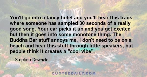 You'll go into a fancy hotel and you'll hear this track where someone has sampled 30 seconds of a really good song. Your ear picks it up and you get excited but then it goes into some monotone thing. The Buddha Bar
