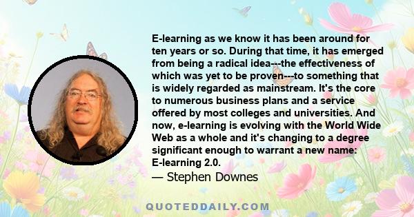 E-learning as we know it has been around for ten years or so. During that time, it has emerged from being a radical idea---the effectiveness of which was yet to be proven---to something that is widely regarded as