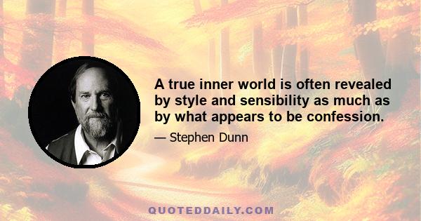 A true inner world is often revealed by style and sensibility as much as by what appears to be confession.