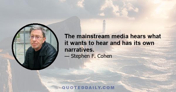 The mainstream media hears what it wants to hear and has its own narratives.