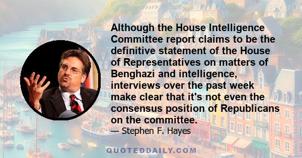 Although the House Intelligence Committee report claims to be the definitive statement of the House of Representatives on matters of Benghazi and intelligence, interviews over the past week make clear that it's not even 