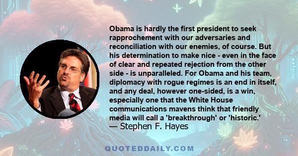 Obama is hardly the first president to seek rapprochement with our adversaries and reconciliation with our enemies, of course. But his determination to make nice - even in the face of clear and repeated rejection from