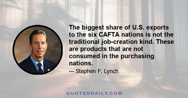 The biggest share of U.S. exports to the six CAFTA nations is not the traditional job-creation kind. These are products that are not consumed in the purchasing nations.