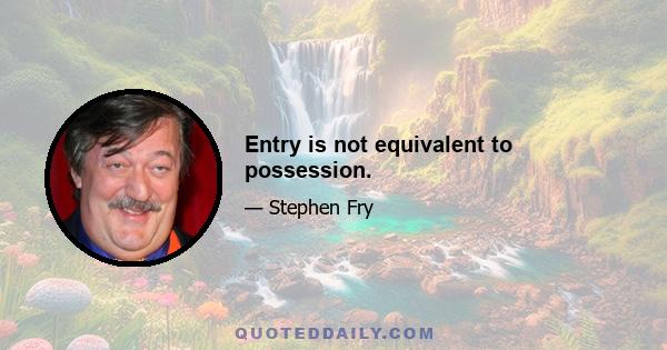 Entry is not equivalent to possession.